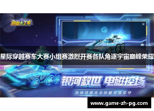 星际穿越赛车大赛小组赛激烈开赛各队角逐宇宙巅峰荣耀