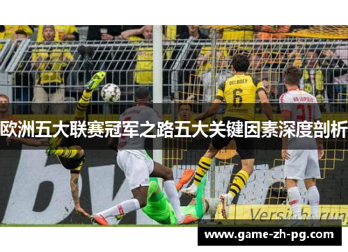 欧洲五大联赛冠军之路五大关键因素深度剖析
