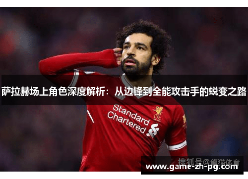 萨拉赫场上角色深度解析:从边锋到全能攻击手的蜕变之路 萨拉赫场上角色深度解析:从边锋到全能攻击手的蜕变之路