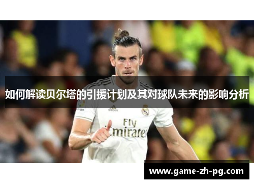 如何解读贝尔塔的引援计划及其对球队未来的影响分析 如何解读贝尔塔的引援计划及其对球队未来的影响分析