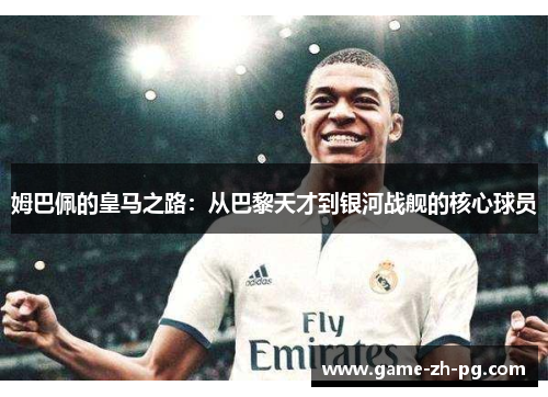 姆巴佩的皇马之路：从巴黎天才到银河战舰的核心球员