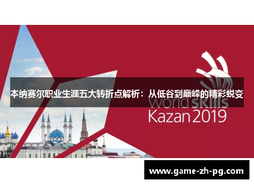 本纳赛尔职业生涯五大转折点解析:从低谷到巅峰的精彩蜕变 本纳赛尔职业生涯五大转折点解析:从低谷到巅峰的精彩蜕变